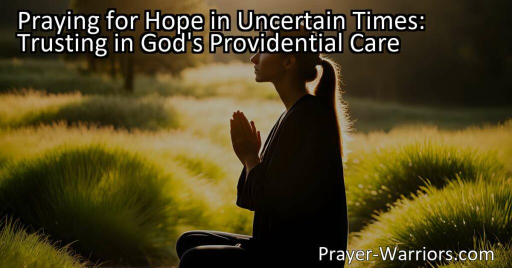 Discover the power of prayer in uncertain times. Trust in God's providential care for hope and guidance. Find comfort and strength when facing challenges.