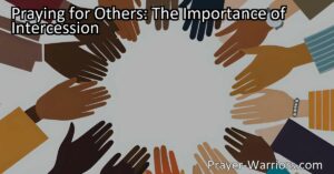 Discover the importance of intercession in prayer. Learn how praying for others fosters unity