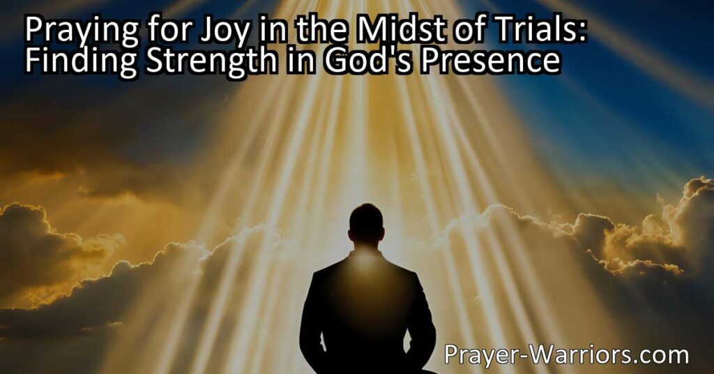 Discover how prayer can provide strength and guidance in the midst of trials. Find joy and solace in God's presence. Praying for joy in trials.