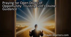 Praying for Open Doors of Opportunity: Trusting God's Divine Guidance. Find solace and trust in God's plan. Seek His guidance through prayer for doors of opportunity that align with His will. Trust