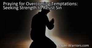 Praying for Overcoming Temptations: Seeking Strength to Resist Sin. Find guidance and strength through prayer to overcome temptations and make positive choices. Embrace the power of prayer for a life aligned with your values.