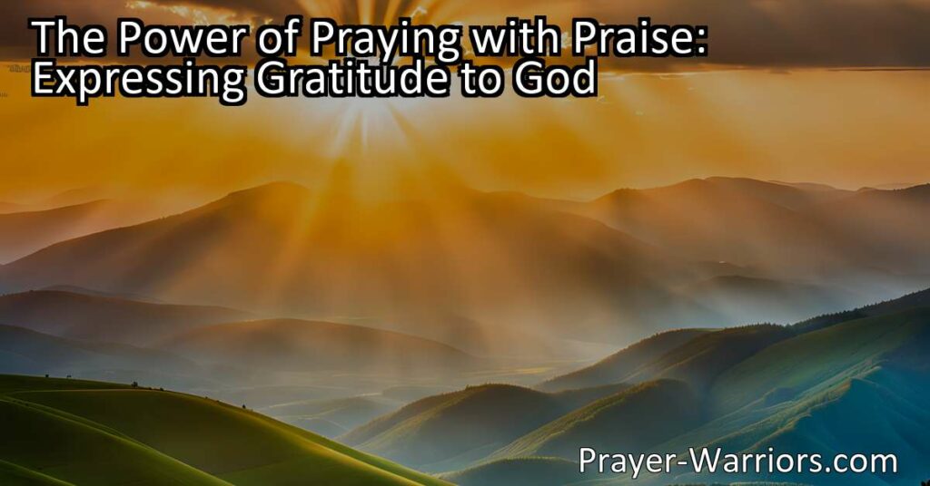 Experience the Power of Praying with Praise: Expressing Gratitude to God. Learn how combining prayer and gratitude can deepen your spiritual connection and bring joy to your life. Praying Praise and Gratitude