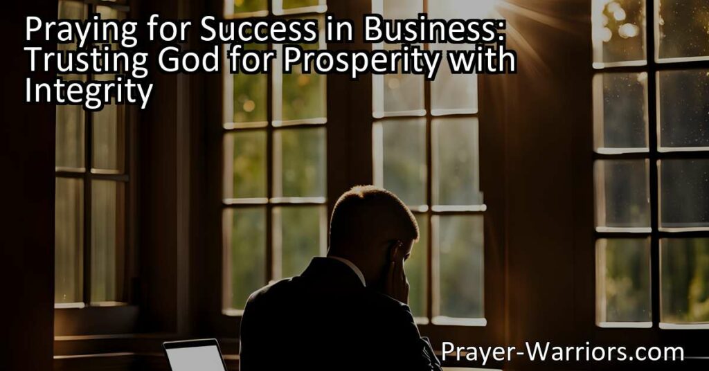 Praying for Success in Business: Trusting God for Prosperity with Integrity. Seek divine guidance in business. Trust God for success and make ethical decisions.