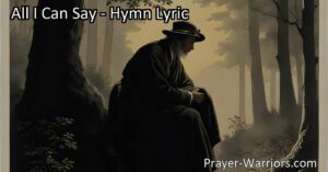 Find strength in vulnerability with the hymn "All I Can Say." Expressing exhaustion