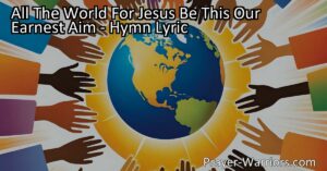 All The World For Jesus: Be This Our Earnest Aim. Spread the good news of Jesus Christ to every corner of the earth. Pray