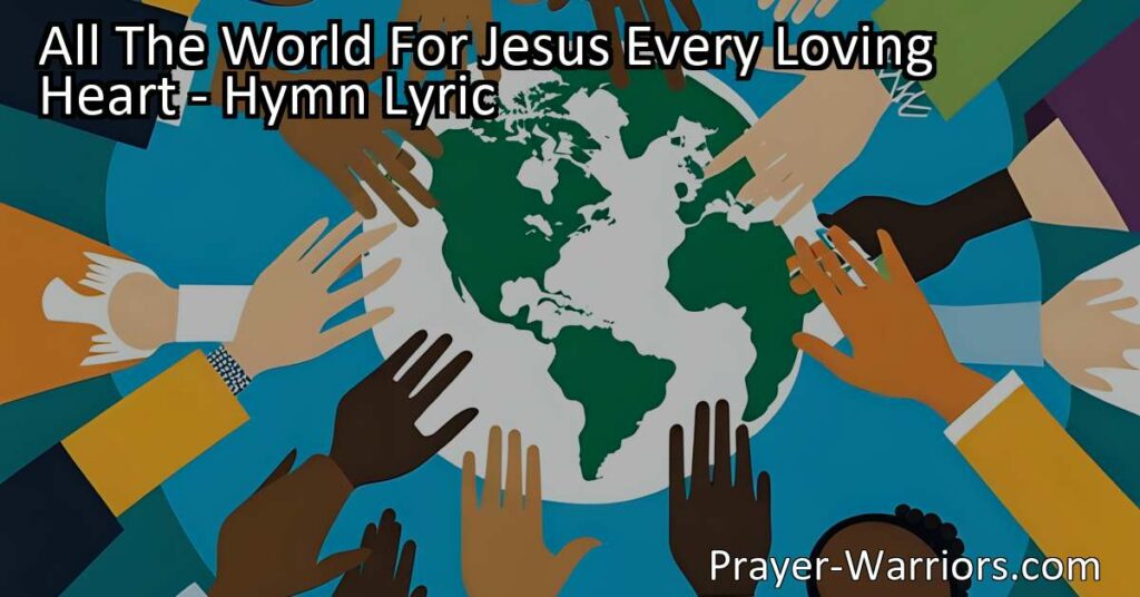 Discover the inspiring hymn "All The World For Jesus Every Loving Heart" that encourages devotion and commitment to our Redeemer. Learn how to live with purpose