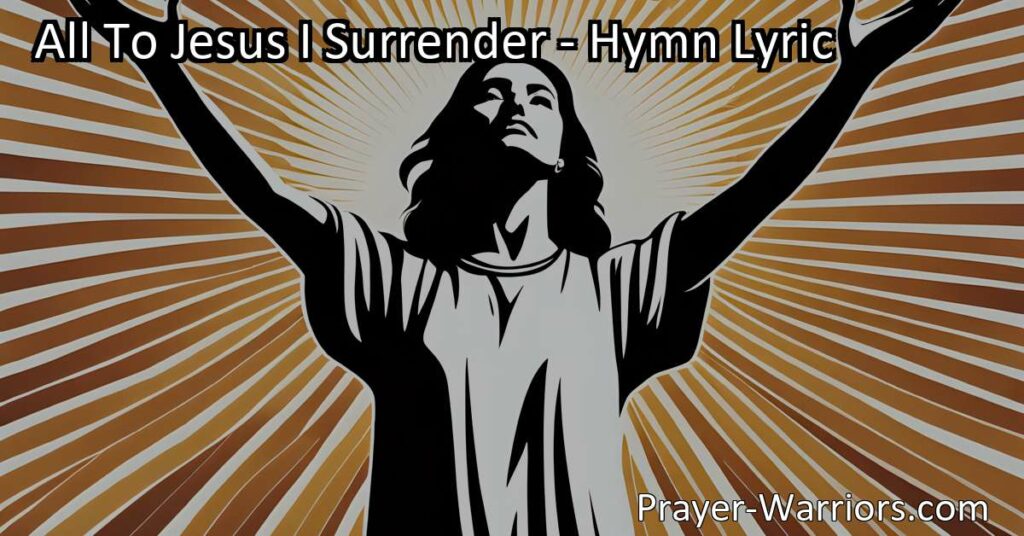 Surrender to Jesus with the hymn "All To Jesus I Surrender." Experience His love