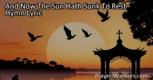 "And Now The Sun Hath Sunk To Rest: Find Peace and Gratitude in Evening Prayer. Experience the power of prayer