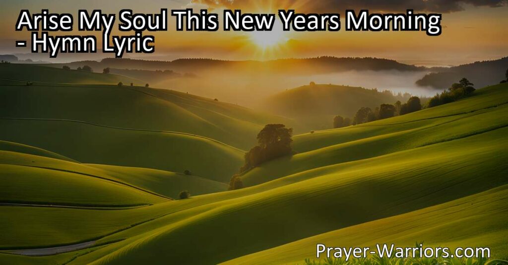 Arise My Soul This New Year's Morning: Embrace Hope & Faith in Jesus' Name. Reflect on the past