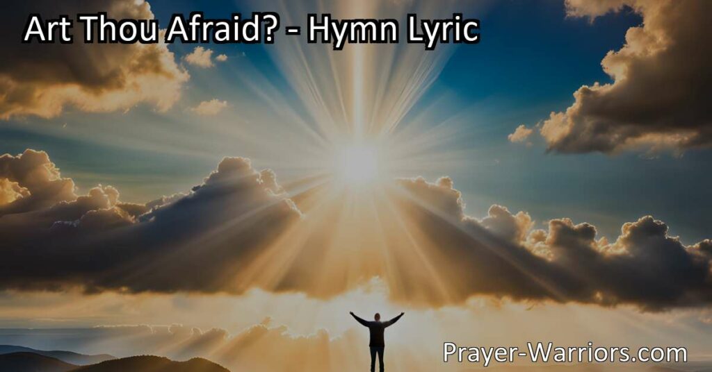 Find courage and strength in times of fear and uncertainty. Trust in the Lord's unwavering support and rise above challenges with faith and love. Embrace the courage to face your fears. Art Thou Afraid?