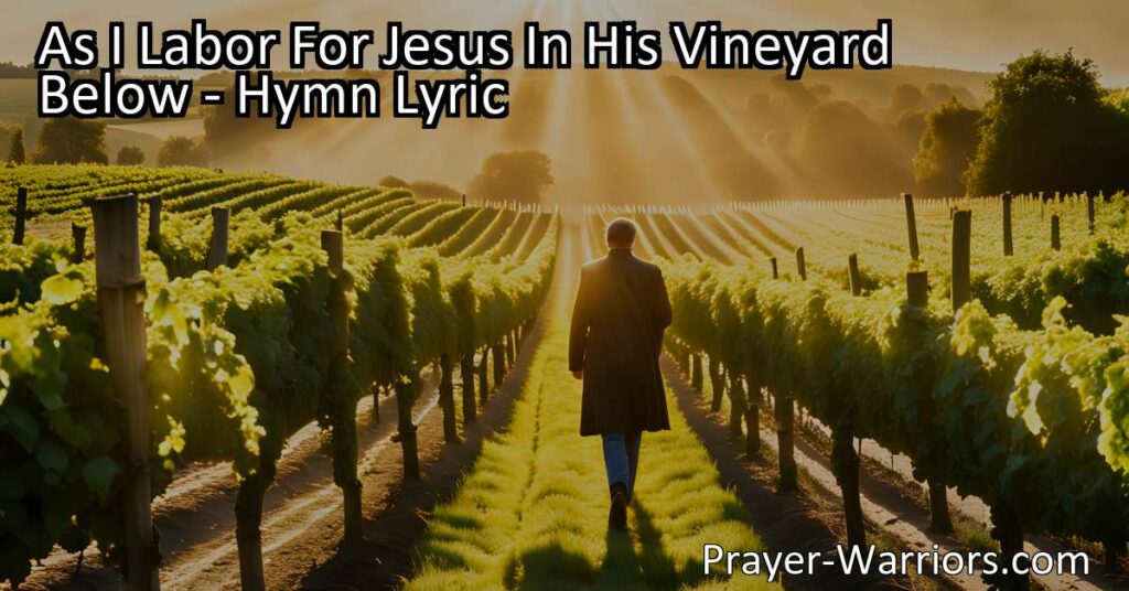 Experience the devotion and longing for heavenly echoes in "As I Labor For Jesus In His Vineyard Below." Find strength and inspiration to persevere in your journey with Jesus. Discover the power of divine connection.