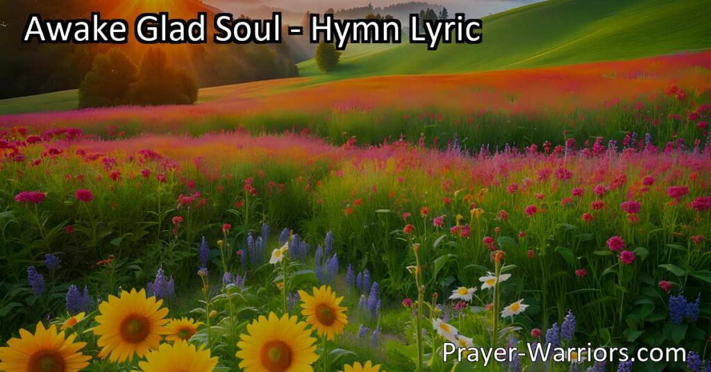 Awake Glad Soul: Find Joy & Comfort in Christ's Resurrection. Delve into this hymn's verses and discover the eternal spring