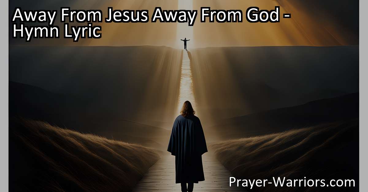 Away From Jesus Away From God Hymn Lyric Prayer Warriors