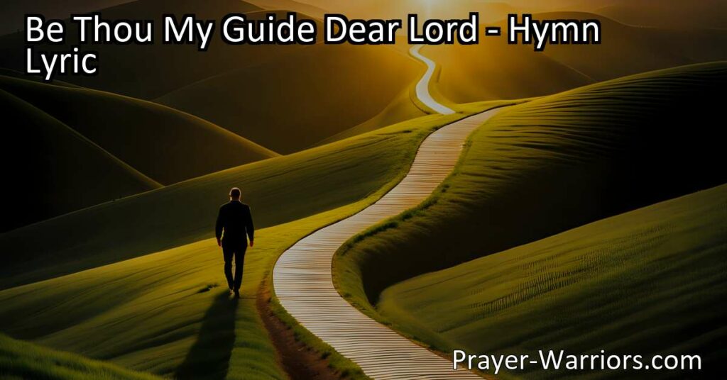 Find comfort and guidance in the hymn "Be Thou My Guide Dear Lord". Discover how this prayerful plea expresses the need for divine guidance