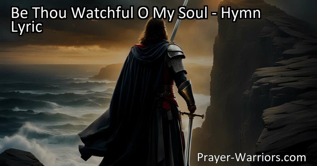 Stay vigilant and protect your soul from the powers of evil with the hymn "Be Thou Watchful O My Soul." Find strength in faith and watch for the lurking enemy. Stand on guard and stay protected with the guidance of the Lord.