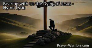 Discover the soul-constraining power of the cross in "Bearing with Us the Dying of Jesus." Find strength