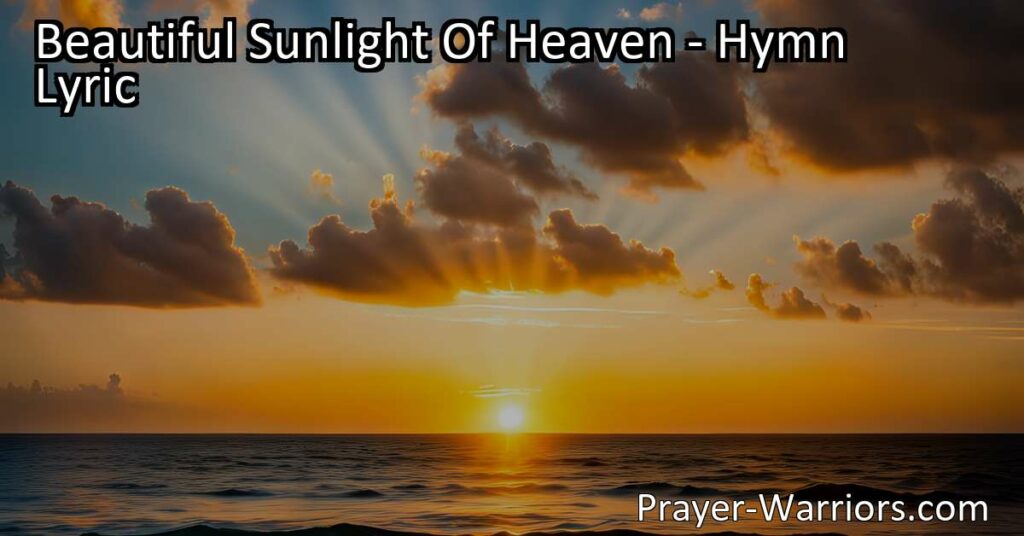 Experience the beauty of heaven's sunlight. Find solace and renewal amidst life's chaos. Let the melodies of praise guide you to a place of peace and joy. Embrace the promise of redemption and eternal life. Discover the transformative power of the beautiful sunlight of heaven.