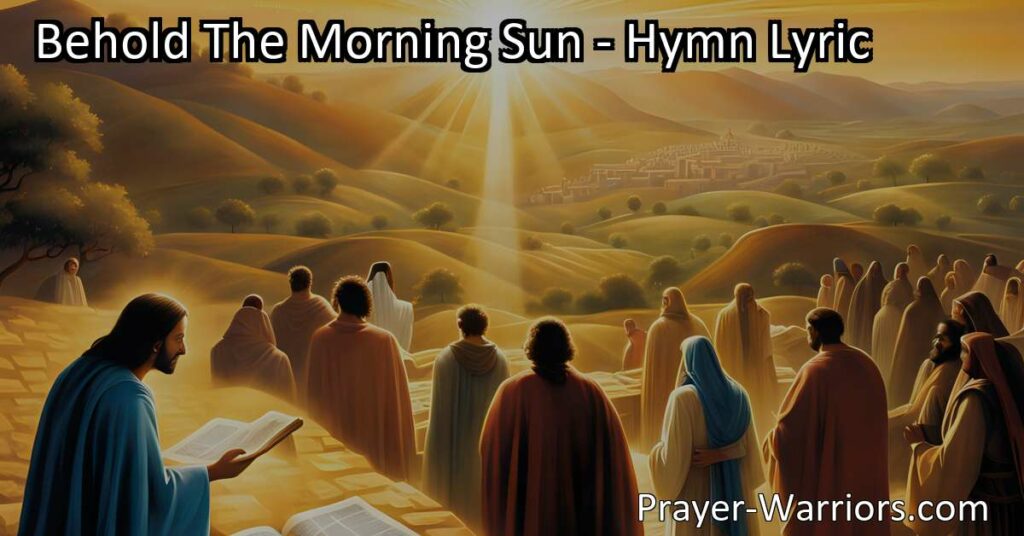 "Behold The Morning Sun: A Hymn of Light and Guidance. Experience the power of the Gospel