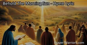 "Behold The Morning Sun: A Hymn of Light and Guidance. Experience the power of the Gospel