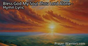 Experience the beauty of praise and adoration with the hymn "Bless God My Soul Thou Lord Alone." Explore God's sovereignty