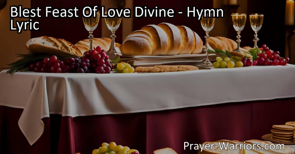 Experience the Blest Feast Of Love Divine: A Hymn Celebrating Communion and God's Grace. Discover the transformative power and profound joy in partaking in this sacred ritual.