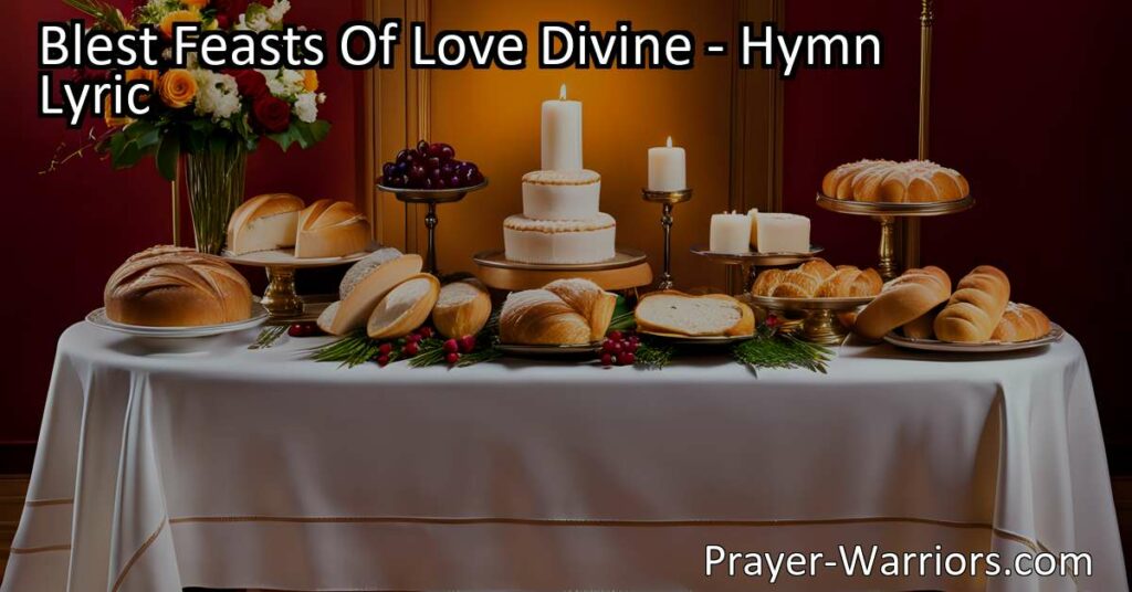 Experience the Grace and Transformative Power of Blest Feasts Of Love Divine. Discover the Meaning and Significance behind Communion and God's Unconditional Love for You.