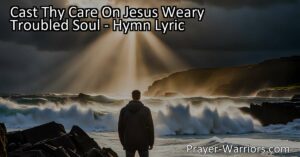 Cast thy care on Jesus