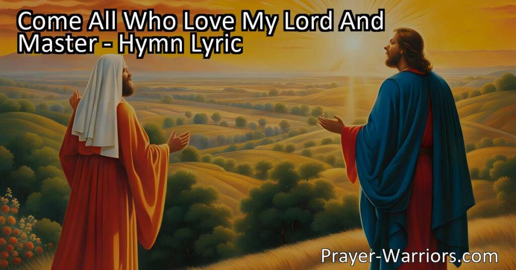Find redemption and hope in the hymn "Come All Who Love My Lord And Master." Learn about faith
