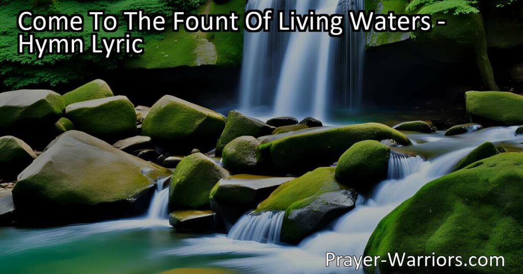 Discover solace and forgiveness in the hymn "Come To The Fount Of Living Waters." Find relief from weariness and burdens