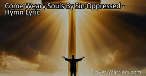 Find peace and rest in Christ with the hymn "Come Weary Souls By Sin Oppressed." Discover salvation