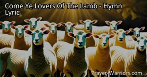 Experience the Power of God's Love with "Come Ye Lovers Of The Lamb." Praise the Almighty Name and honor Jesus
