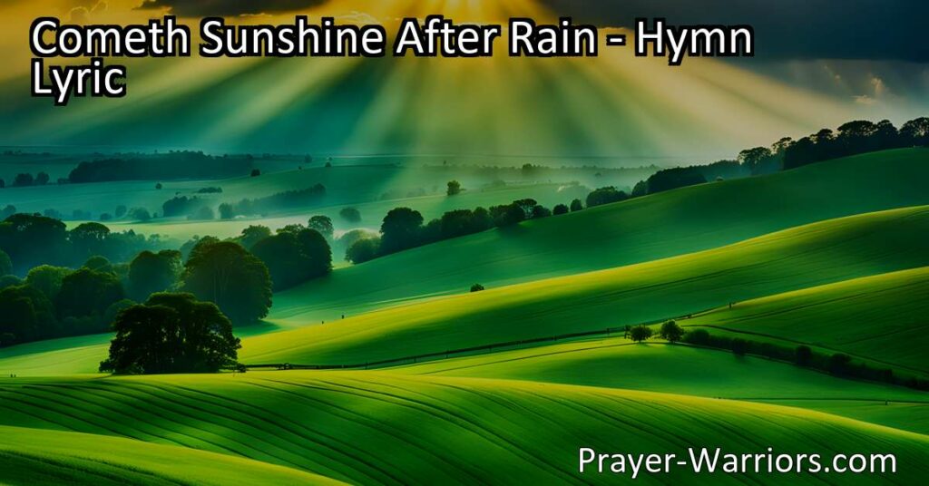 Find hope and joy in life's challenges with "Cometh Sunshine After Rain." Embrace God's love and trust His plan for brighter days ahead. Overcome sorrow and find solace in His presence. Persevere