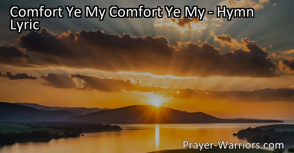 Find comfort in God's promises with "Comfort Ye My Comfort Ye My People" hymn. Discover the peace and assurance that comes from knowing God cares deeply for you and offers endless love.