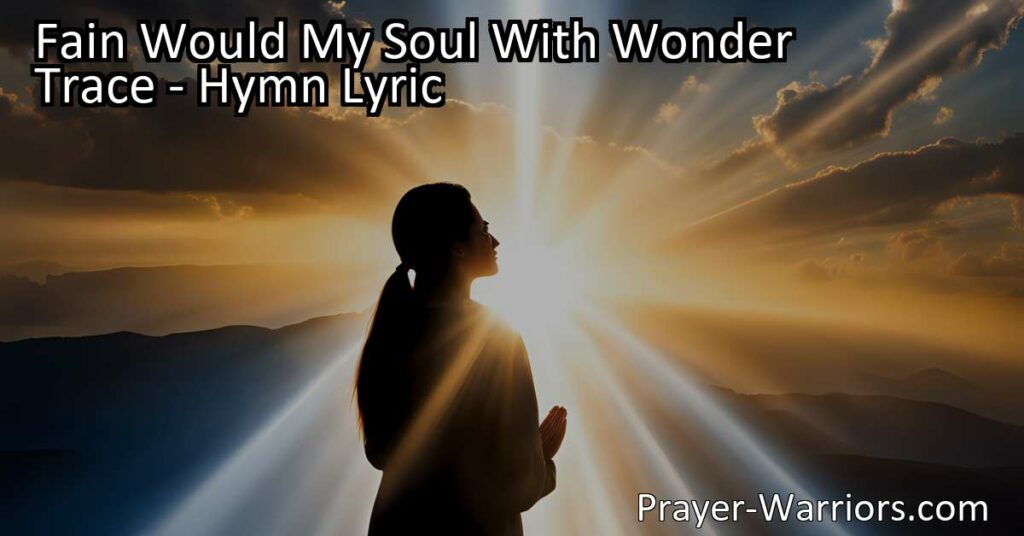 Discover the depths of God's mercy and grace in the beautiful hymn "Fain Would My Soul With Wonder Trace." Reflect on His love