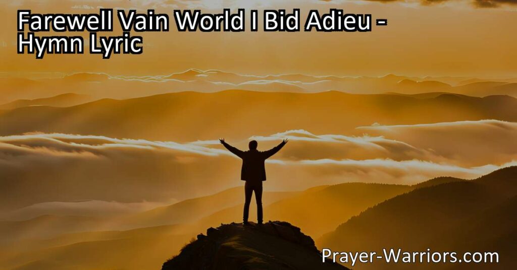 Embrace True Happiness and Eternal Treasures with "Farewell Vain World I Bid Adieu" - Find lasting joy beyond worldly promises and pursue a relationship with God for ultimate fulfillment. Discover treasures that endure and pleasure that never fades. Rise above the fleeting allurements of the world.