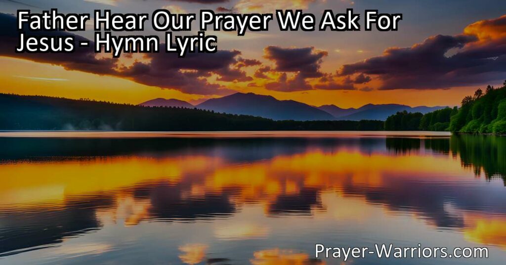 Experience the power of prayer with "Father Hear Our Prayer We Ask For Jesus." Find comfort in turning to God in times of joy and need