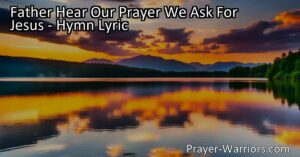 Experience the power of prayer with "Father Hear Our Prayer We Ask For Jesus." Find comfort in turning to God in times of joy and need