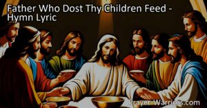 Find deeper meaning in the sacrament of communion with "Father Who Dost Thy Children Feed." Explore God's mercies