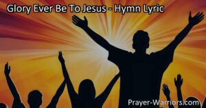 Discover the beauty of praising Jesus with "Glory Ever Be To Jesus" hymn. Embrace His love and grace
