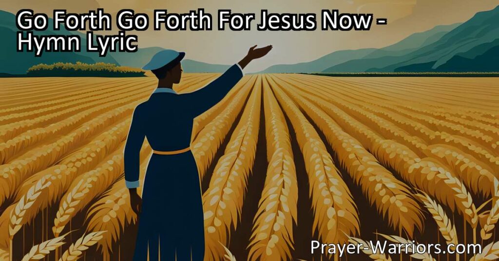 "Go Forth Go Forth For Jesus Now - Spreading His Love and Teachings | Work