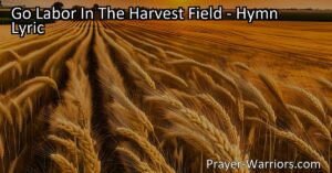 "Go Labor In The Harvest Field: Embrace the Call to Work and Reap Rewards. Discover the Meaning and Significance of Laboring in Your Own Life and Making a Positive Impact on Others. Find Fulfillment in Bringing Forth Golden Sheaves."
