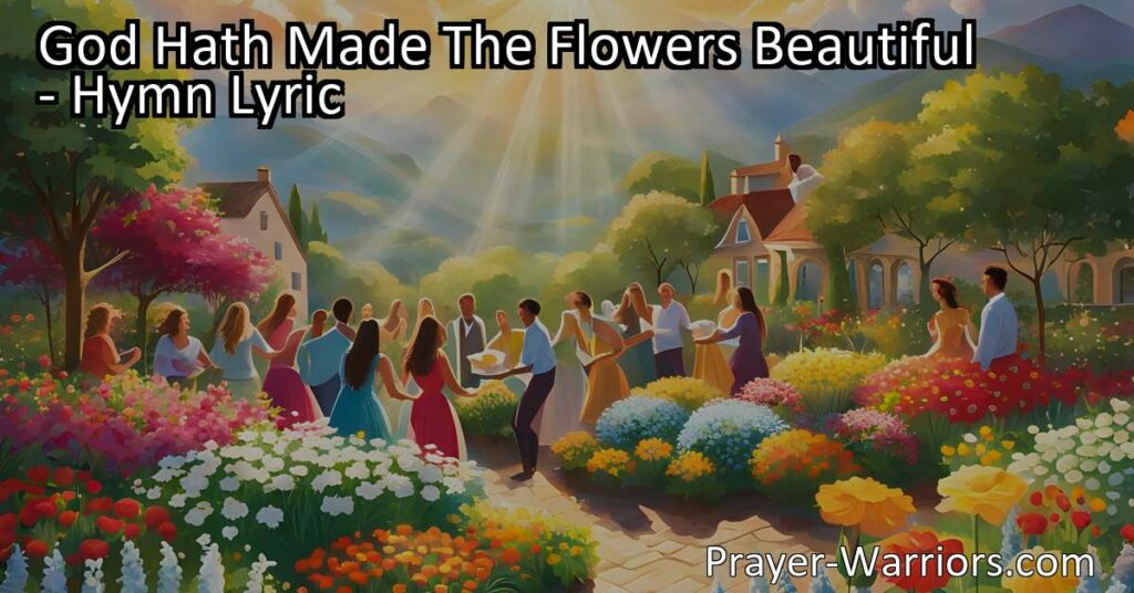 Celebrate the beauty of summer with "God Hath Made The Flowers Beautiful." Immerse yourself in the vibrant colors