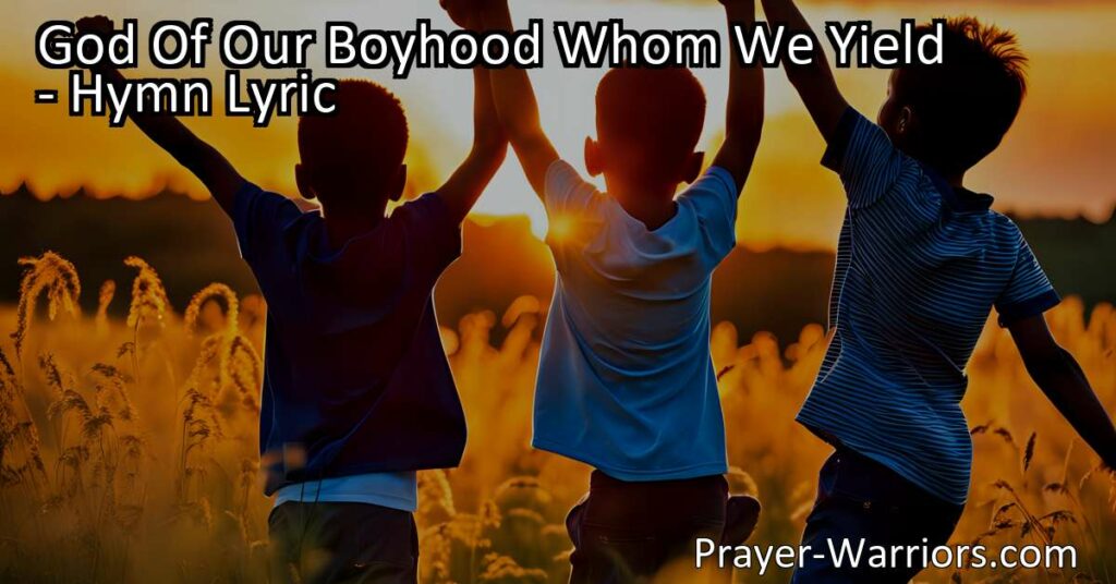 Experience the wonders of youth with "God Of Our Boyhood Whom We Yield" hymn. Embrace growth