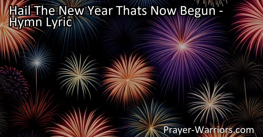 Celebrate the arrival of the happy year with "Hail The New Year That's Now Begun." Reflect on a fresh start