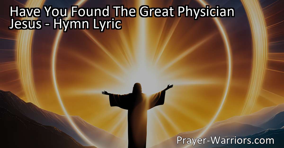 Have You Found The Great Physician Jesus - Hymn Lyric - Prayer Warriors