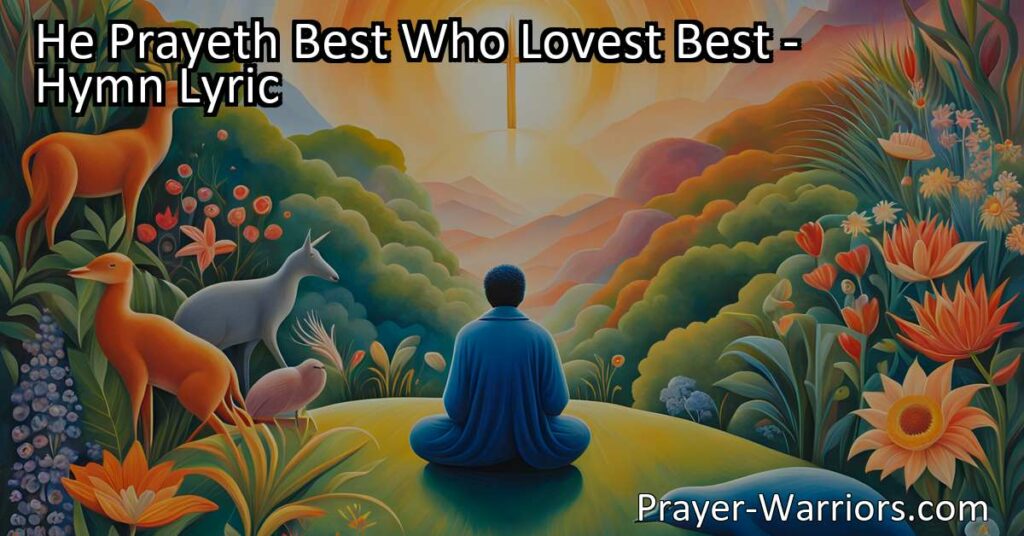 Discover the power of love in prayer with the hymn "He Prayeth Best Who Lovest Best." Learn how genuine love and appreciation for all things can deepen our connection to God and enhance the effectiveness of our prayers.