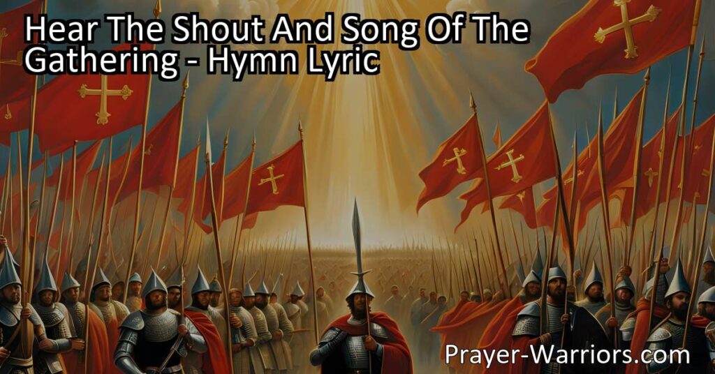 Experience the power and inspiration of "Hear The Shout And Song Of The Gathering" hymn. Join the courageous soldiers of the cross in their fight against sin and injustice. Stand firm in your faith and strive for victory.