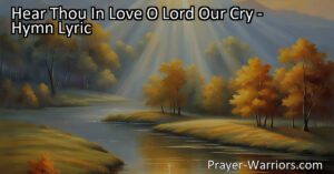 Discover the comforting hymn "Hear Thou In Love O Lord Our Cry." Trust in God's love as He listens to your heartfelt prayers in times of struggle and offers solace in the chaos of life.