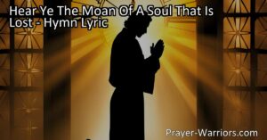 Experience the Call to Salvation in "Hear Ye The Moan Of A Soul That Is Lost". Discover the urgency to find redemption and eternal hope in Jesus.