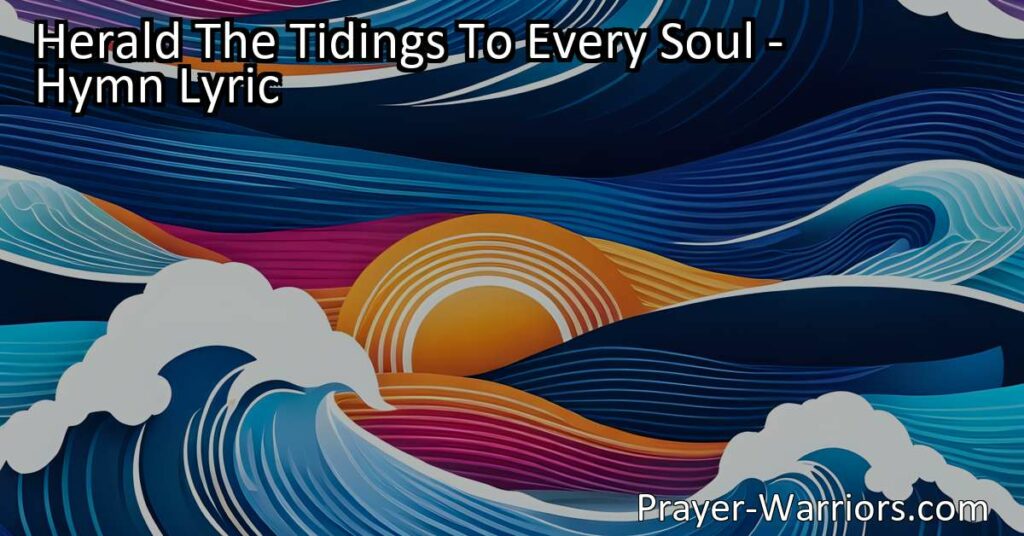 Spread the powerful message of free grace with "Herald The Tidings To Every Soul" hymn. Learn how to share the story of grace and its impact on salvation.